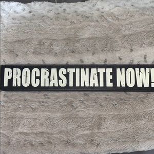 Procrastinate Now Sign